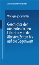 Wolfgang Stammler - Geschichte der niederdeutschen Literatur von den ältesten Zeiten bis auf die Gegenwart
