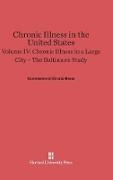 Commission on Chronic Illness - Commission on Chronic Illness: Chronic Illness in the United States - Volume IV: Chronic Illness in the United States, Volume IV: Chronic Illness in a Large City - The Baltimore Study - The Baltimore Study