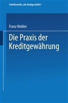 Franz Hiebler - Die Praxis der Kreditgew&auml;hrung