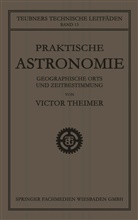 Victor Theimer - Praktische Astronomie: Geographische Orts- und Zeitbestimmung