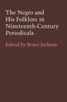 Bruce Jackson - The Negro and His Folklore in Nineteenth-Century Periodicals