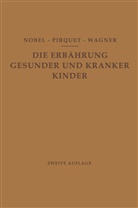 Nobel, E Nobel, E. Nobel, Pirquet, C Pirquet, C. Pirquet... - Die Ernährung Gesunder und Kranker Kinder für Ärzte und Studierende der Medizin