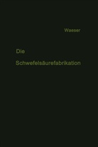 Bruno Waeser - Die Schwefelsäurefabrikation