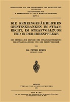 Peter Rixen - Die Gemeingefährlichen Geisteskranken im Strafrecht, im Strafvollzuge und in der Irrenpflege