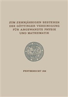 Göttinger Vereinigung zur Förderung der angewandte, Göttinger Vereinigung zur Förderung der angewandten Physik und Mathe, Göttinger Vereinigung zur Förderung der angewandten Physik und Mathematik - Zum Zehnjährigen Bestehen der Göttinger Vereinigung für Angewandte Physik und Mathematik