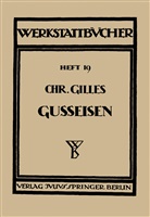 Chr Gilles, Chr. Gilles, Haake, H Haake, H. Haake - Das Gußeisen Seine Herstellung, Zusammensetzung, Eigenschaften und Verwendung
