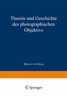 Moritz Von Rohr - Theorie und Geschichte des Photographischen Objektivs