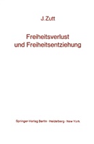 Jürg Zutt - Freiheitsverlust und Freiheitsentziehung