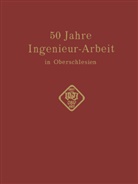 Conrad Matschoss - 50 Jahre Ingenieur-Arbeit in Oberschlesien