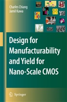 Charle Chiang, Charles Chiang, Charles C. Chiang, Jamil Kawa - Design for Manufacturability and Yield for Nano-Scale CMOS