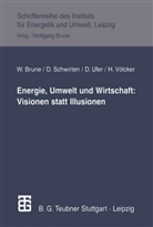 Wolfgang Brune, Diete Schwirten, Dieter Schwirten, Helmut Völcker - Energie, Umwelt und Wirtschaft: Visionen statt Illusionen