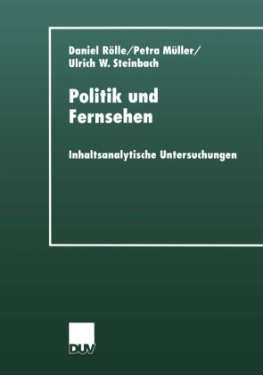 Petr Müller, Petra Müller, Danie Rölle, Daniel Rölle, Ulrich W Steinbach, … - Politik und Fernsehen Inhaltsanalytische Untersuchungen. Geleitw. v. Frank Brettschneider