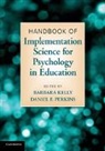 Barbara (University of Strathclyde) Perkins Kelly, Barbara Perkins Kelly, Barbara Kelly, Kelly Barbara, Daniel F. Perkins, Perkins Daniel F. - Handbook of Implementation Science for Psychology in Education