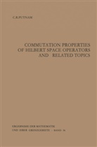Calvin R Putnam, Calvin R. Putnam - Commutation Properties of Hilbert Space Operators and Related Topics