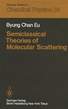 B C Eu, B. C. Eu, Byung Chan Eu - Semiclassical Theories of Molecular Scattering