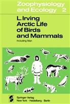 L Irving, L. Irving, W. L. Irving - Arctic Life of Birds and Mammals