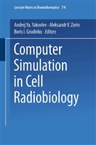 Andrej Y Yakovlev, Andrej Yu Yakovlev, Andrej Yu. Yakovlev, Aleksandr V Zorin, Aleksandr V. Zorin - Computer Simulation in Cell Radiobiology