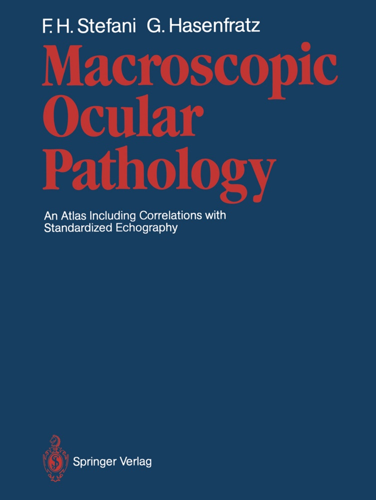 Gerhard Hasenfratz, Fritz Stefani, Fritz H Stefani, Fritz H. Stefani - Macroscopic Ocular Pathology - An Atlas Including Correlations with Standardized Echography
