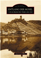 Karl-Josef Gilles - Entlang der Mosel von Koblenz bis Trier 1880 bis 1920