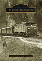 Christof Thöny (Hg.), Christof Thöny, Christof Thöny (Hg.), Günter Denoth, Günter Denoth (Hg.), Martin Fritz... - 125 Jahre Arlbergbahn