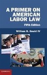 William B Gould, William B. Gould, William B. IV Gould, William B. Gould IV - Primer on American Labor Law