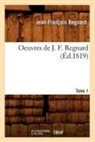 Regnard, Jean Francois Regnard, Jean-Francois Regnard, Jean-François Regnard, Regnard J F, Regnard Jean-Francoi... - Oeuvres de j. f. regnard. tome 1