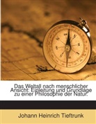 Johann Heinrich Tieftrunk - Das Weltall Nach Menschlicher Ansicht: Einleitung Und Grundlage Zu Einer Philosophie Der Natur, Volume 1...