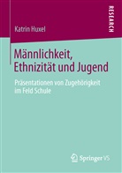 Katrin Huxel - Männlichkeit, Ethnizität und Jugend