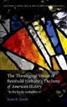 Scott R. Erwin - The Theological Vision of Reinhold Niebuhr s Irony of American History