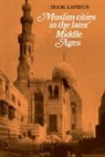 Lapidus, Ira M. Lapidus - Muslim Cities in the Later Middle Ages
