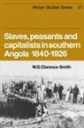 W. G. Clarence-Smith, William Gervase Clarence-Smith - Slaves, Peasants and Capitalists in Southern Angola 1840-1926