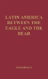 Salvador Madariaga, Salvador De Madariaga, Unknown - Latin America Between the Eagle and the Bear