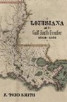 F Todd Smith, F. Todd Smith - Louisiana and the Gulf South Frontier, 1500-1821