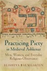 Elisheva Baumgarten - Practicing Piety in Medieval Ashkenaz