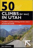 John Summerson - 50 Climbs (by Bike) in Utah: A Guide to Cycling Climbing and the State's Greatest Hill Climbs