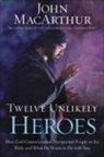 John Macarthur, John F. MacArthur - Twelve Unlikely Heroes