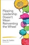Peter M DeWitt, Peter M M DeWitt, Peter M. DeWitt, Peter M. M. DeWitt - Flipping Leadership Doesnt Mean Reinventing the Wheel