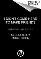 Courtney Robertson, Robertson Courtney - I Didn't Come Here to Make Friends