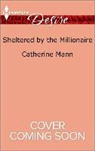 Catherine Mann - Sheltered by the Millionaire