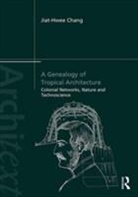Jiat-Hwee Chang, Jiat-Hwee (National University of Singapore Chang, Chang Jiat-Hwee - Genealogy of Tropical Architecture