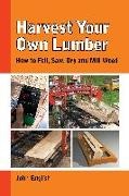 English, John English, John English. - Harvest Your Own Lumber How to Fell, Saw, Dry and Mill Wod