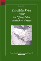 Barbara Lier, Gerd Langguth, Tilman Mayer - Die Kuba-Krise 1962 im Spiegel der deutschen Presse