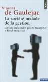 Vincent De, Vincent de Gaulejac, Vincent de Gauléjac, Vincent de (1946-....) Gauléjac, GAULEJAC VINCENT DE, Vincent de Gauléjac - La société malade de la gestion : idéologie gestionnaire, pouvoir managérial et harcèlement social