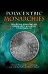 Cardim, Pedro Cardim, Pedro Herzog Cardim, Pedro Cardim, Tamar Herzog, Jose Javier Ruiz Ibanez... - Polycentric Monarchies