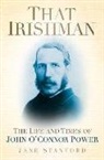 Jane Stanford - That Irishman: The Life and Times of John O'Connor Power