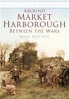 Mike Hutton - Around Market Harborough Between the Wars