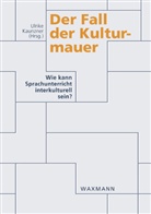 Ulrike A. Kaunzner - Der Fall der Kulturmauer