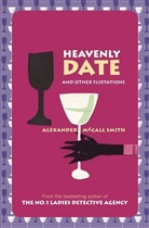 Alexander McCall Smith, Alexander McCall Smith, Alexander Smith, Alexander McCall Smith - Heavenly Date and Other Flirtations