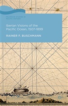 R Buschmann, R. Buschmann, Rainer Buschmann - Iberian Visions of the Pacific Ocean, 1507-1899