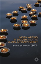 Om Prakash Lau Dwivedi, Dwivedi, O Dwivedi, O. Dwivedi, Om Prakash Dwivedi, Lau... - Indian Writing in English and the Global Literary Market